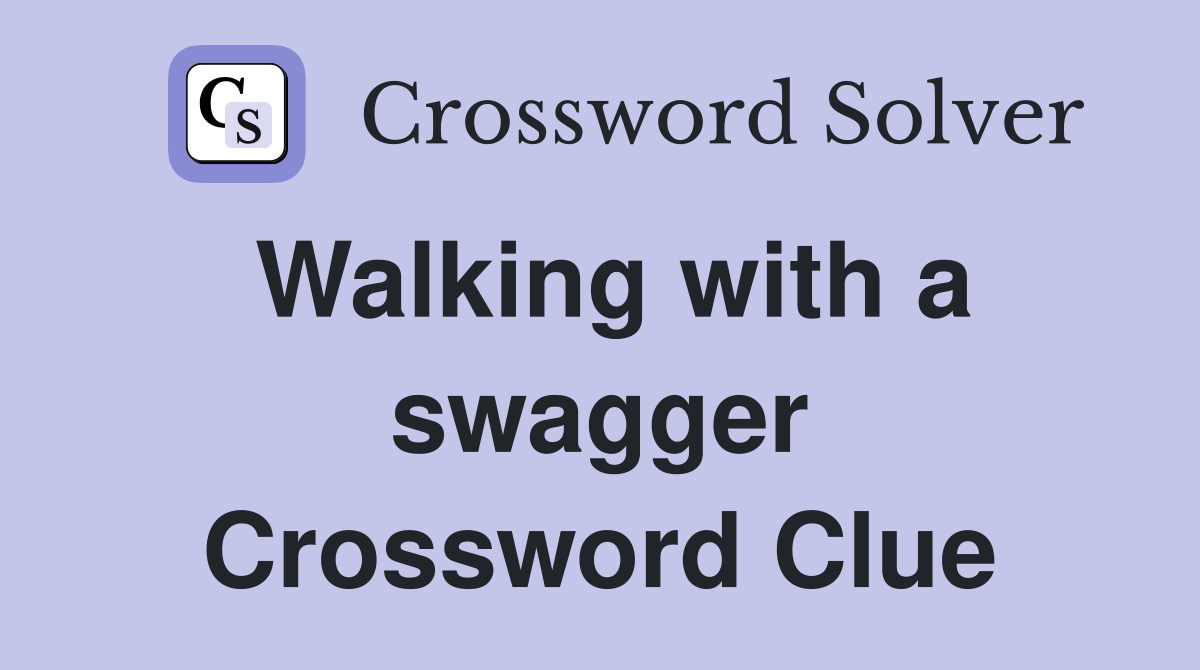 Walking with a swagger Crossword Clue Answers Crossword Solver